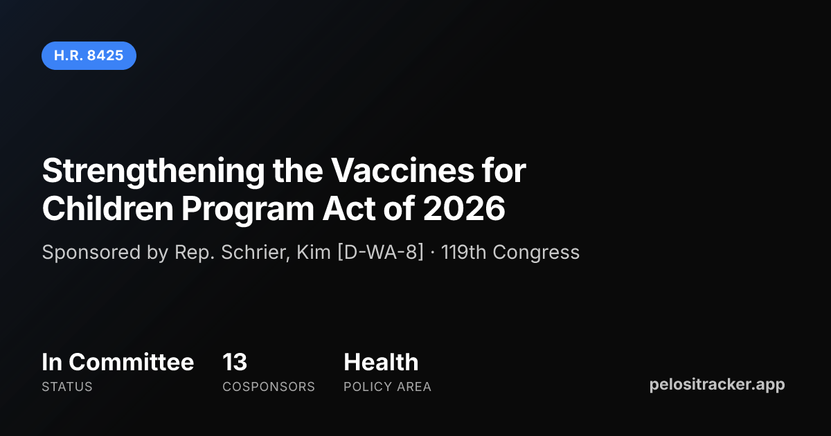 H.R. 8425 — Strengthening the Vaccines for Children Program Act of 2026 ...